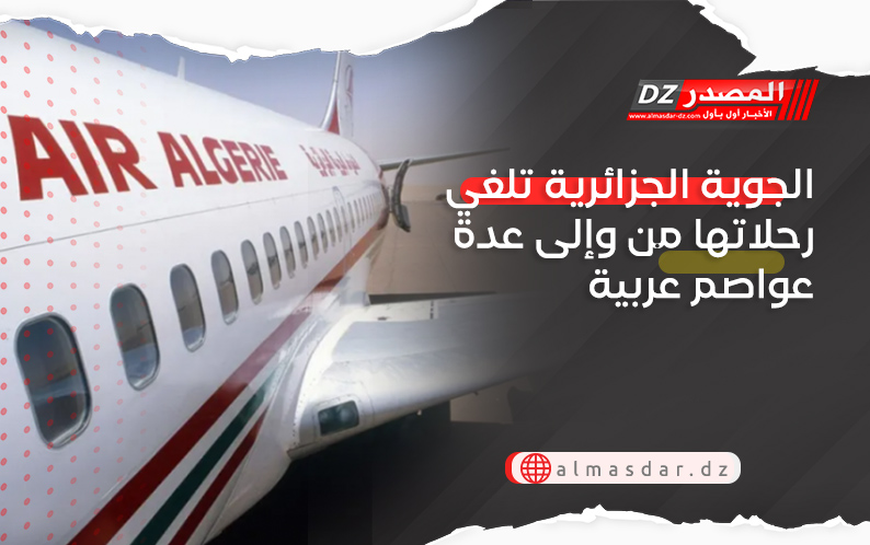 الجوية الجزائرية تلغي رحلاتها من وإلى عدة عواصم عربية