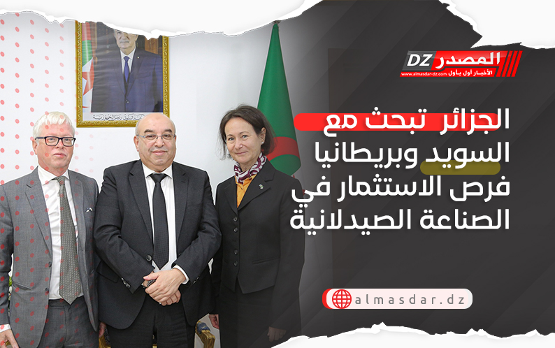 الجزائر تبحث مع السويد وبريطانيا فرص الاستثمار في الصناعة الصيدلانية 