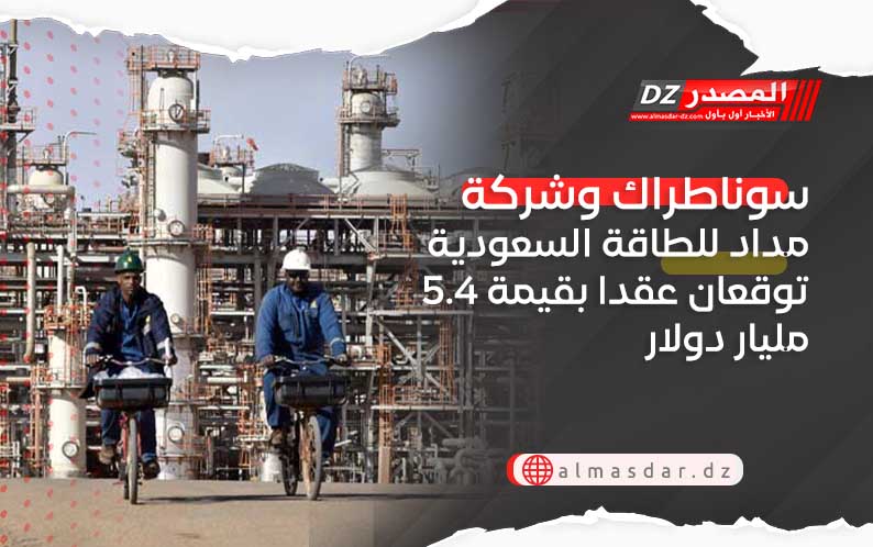 سوناطراك وشركة مداد للطاقة السعودية توقعان عقدا بقيمة 5.4 مليار دولار