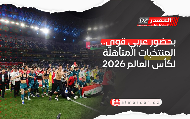 بحضور عربي قوي.. المنتخبات المتأهلة لكأس العالم 2026 