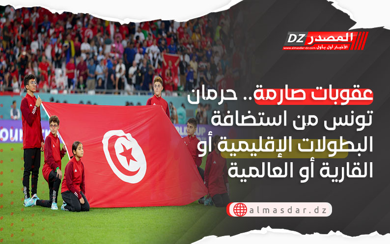 عقوبات صارمة.. حرمان تونس من استضافة البطولات الإقليمية أو القارية أو العالمية