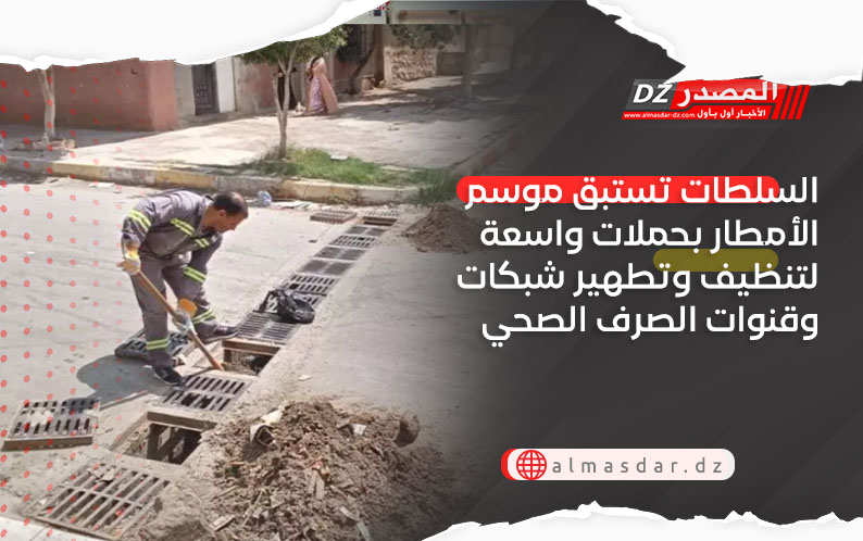 السلطات تستبق موسم الأمطار بحملات واسعة لتنظيف وتطهير شبكات وقنوات الصرف الصحي