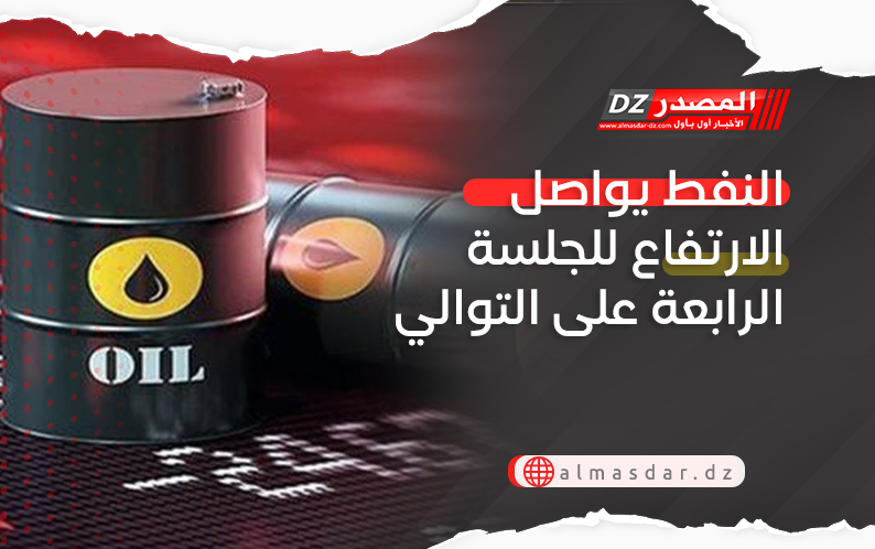 النفط يواصل الارتفاع للجلسة الرابعة على التوالي