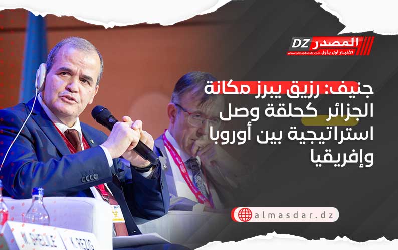 جنيف: رزيق يبرز مكانة الجزائر  كحلقة وصل استراتيجية بين أوروبا وإفريقيا