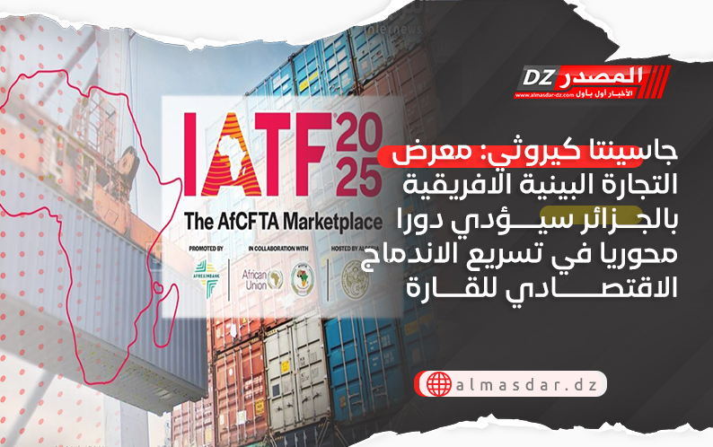 جاسينتا كيروثي: معرض التجارة البينية الافريقية بالجزائر سيؤدي دورا محوريا في تسريع الاندماج الاقتصادي للقارة