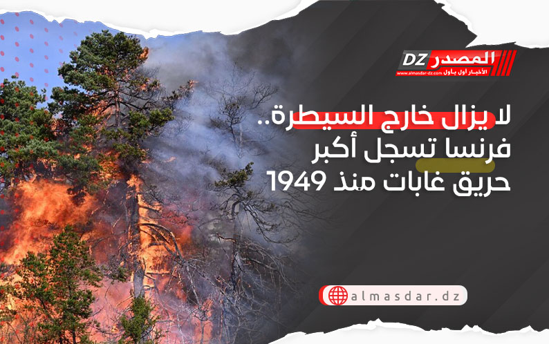 لا يزال خارج السيطرة.. فرنسا تسجل أكبر حريق غابات منذ 1949