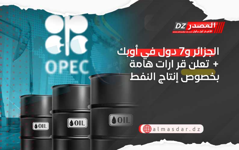 الجزائر و7 دول في أوبك  تعلن قر ارات هامة بخصوص إنتاج النفط