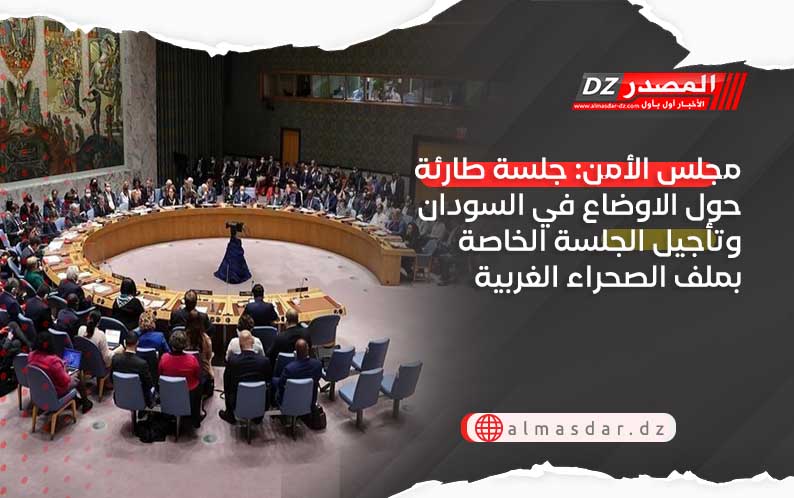 مجلس الأمن: جلسة طارئة حول الاوضاع في السودان وتأجيل الجلسة الخاصة بملف الصحراء الغربية