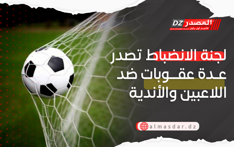 لجنة الانضباط تصدر عدة عقوبات ضد اللاعبين والأندية