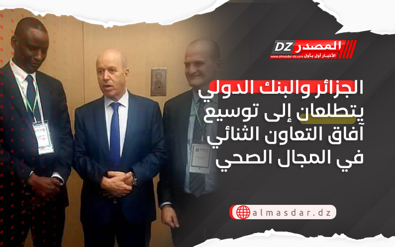 الجزائر والبنك الدولي يتطلعان إلى توسيع آفاق التعاون الثنائي في المجال الصحي