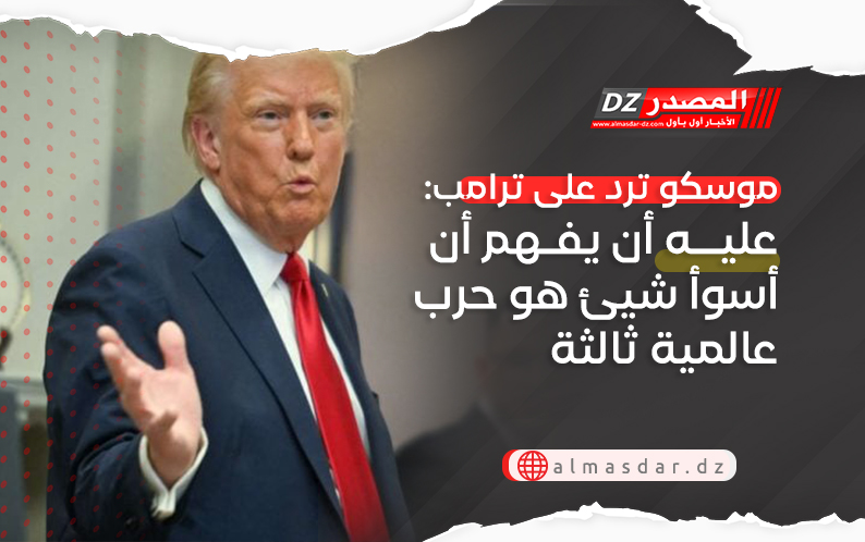 موسكو ترد على ترامب: عليه أن يفهم أن أسوأ شيئ هو حرب عالمية ثالثة