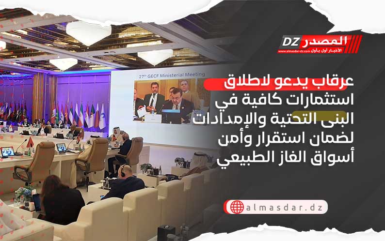 عرقاب يدعو لاطلاق استثمارات كافية في البنى التحتية والإمدادات لضمان استقرار وأمن أسواق الغاز الطبيعي
