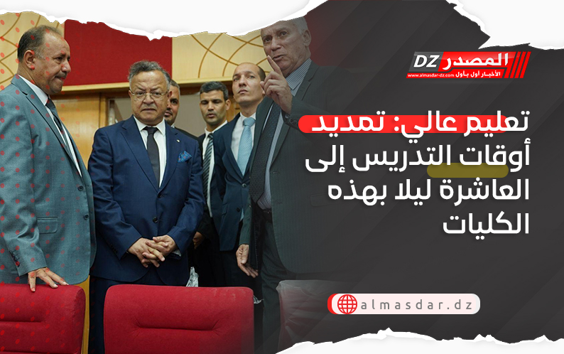 تعليم عالي: تمديد أوقات التدريس إلى العاشرة ليلا بهذه الكليات