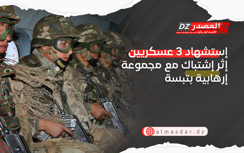 إستشهاد 3 عسكريين إثر إشتباك مع مجموعة إرهابية بتبسة