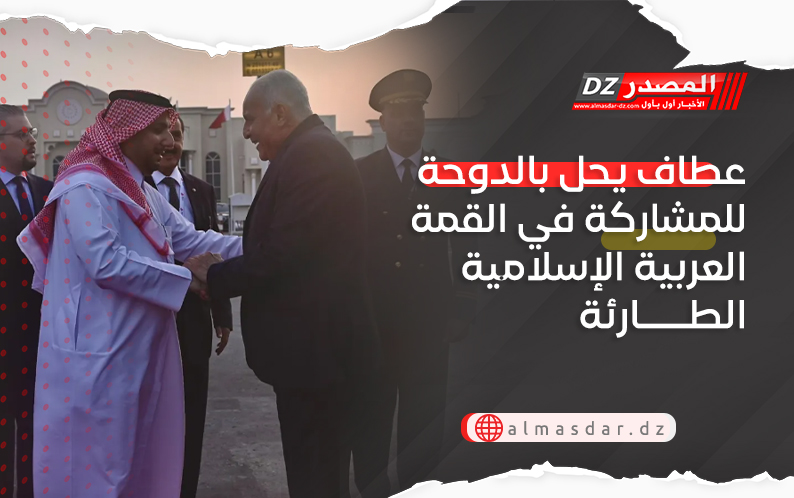 عطاف يحل بالدوحة للمشاركة في القمة العربية الإسلامية الطارئة