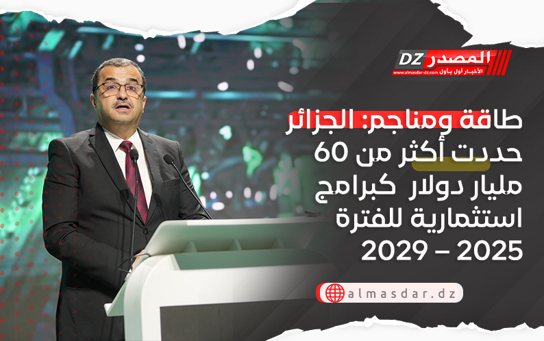 طاقة ومناجم: الجزائر حددت أكثر من 60 مليار دولار  كبرامج استثمارية للفترة 2025 – 2029