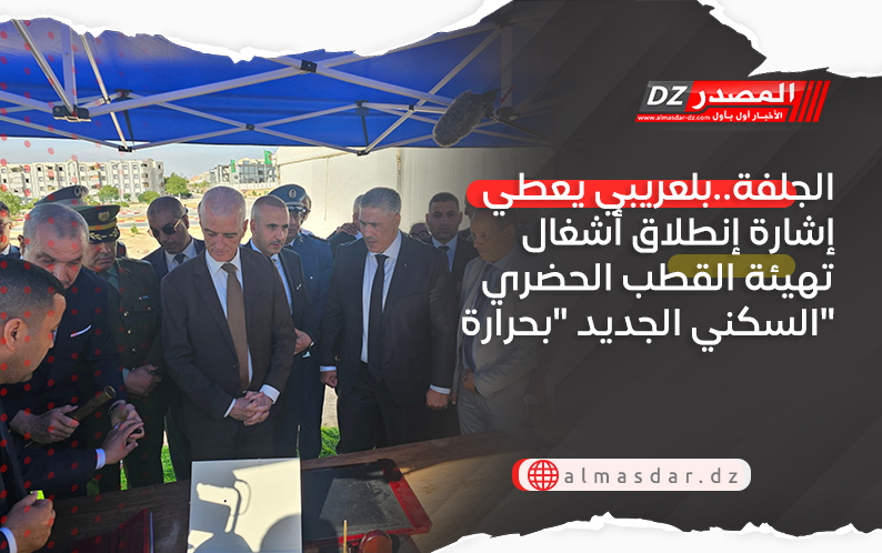 الجلفة..بلعريبي يعطي إشارة إنطلاق أشغال تهيئة القطب الحضري السكني الجديد 