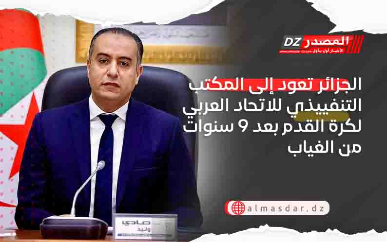 الجزائر تعود إلى المكتب التنفييذي للاتحاد العربي لكرة القدم بعد 9 سنوات من الغياب