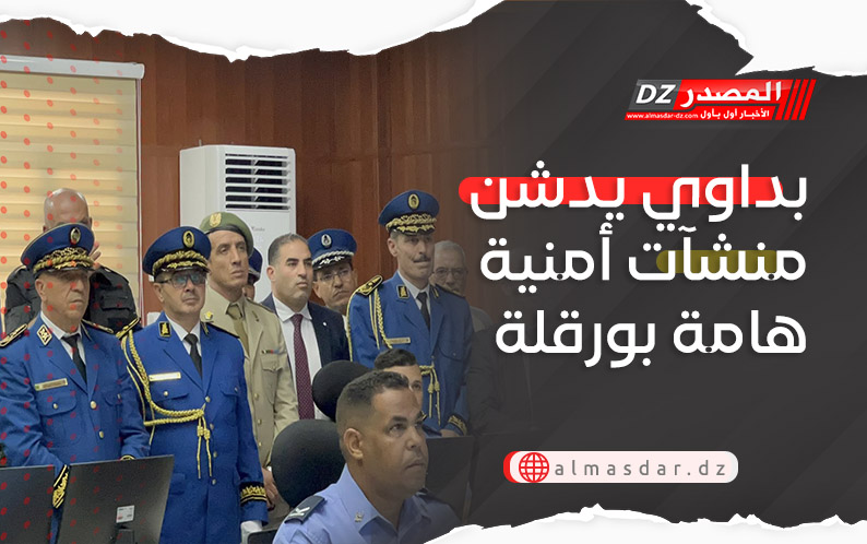 بداوي يدشن منشآت أمنية هامة بورقلة