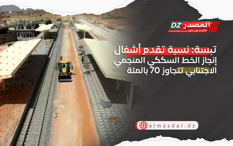 تبسة: نسبة تقدم أشغال إنجاز الخط السككي المنجمي الاجتنابي تتجاوز 70 بالمئة