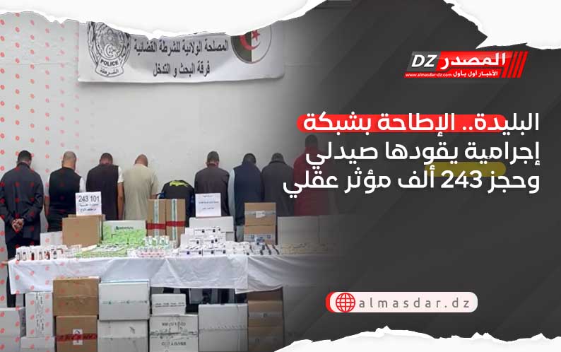 البليدة.. الإطاحة بشبكة إجرامية يقودها صيدلي وحجز 243 ألف مؤثر عقلي