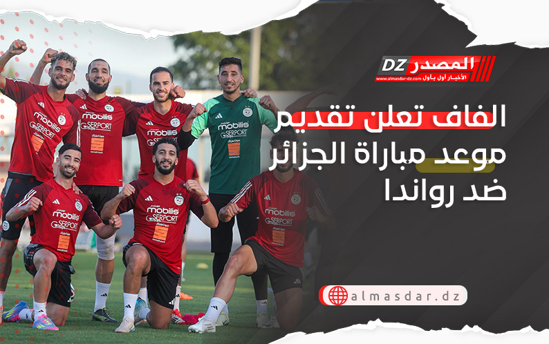 الفاف تعلن تقديم موعد مباراة الجزائر ضد رواندا