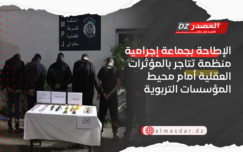 الإطاحة بجماعة إجرامية منظمة تتاجر بالمؤثرات العقلية أمام محيط المؤسسات التربوية 