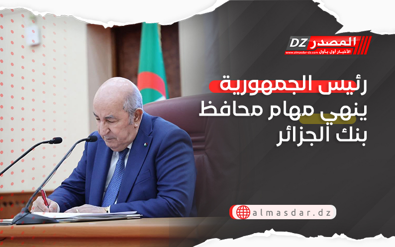 رئيس الجمهورية ينهي مهام محافظ بنك الجزائر