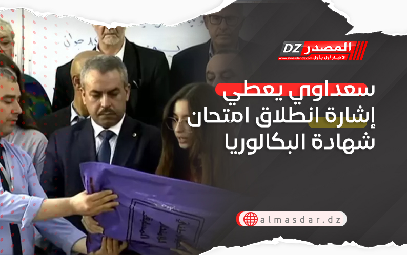 سعداوي يعطي إشارة انطلاق امتحان شهادة البكالوريا