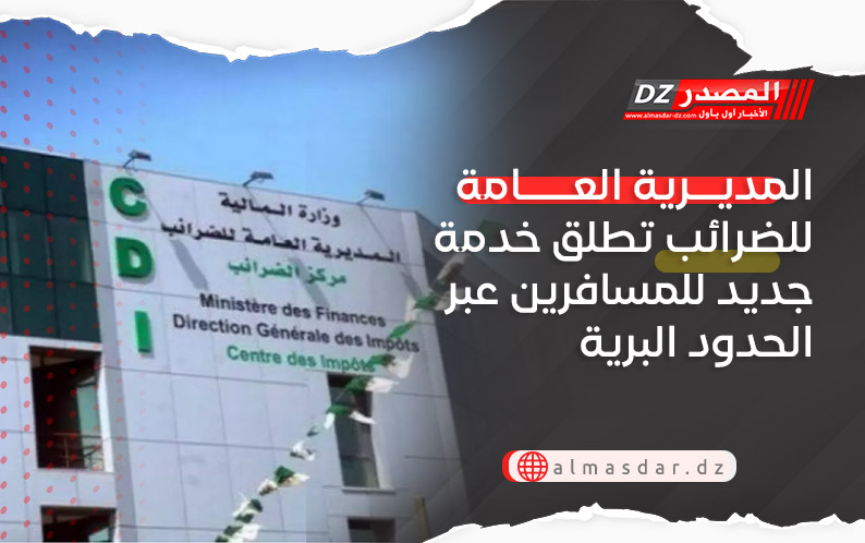 المديرية العامة للضرائب تطلق خدمة جديد للمسافرين عبر الحدود البرية