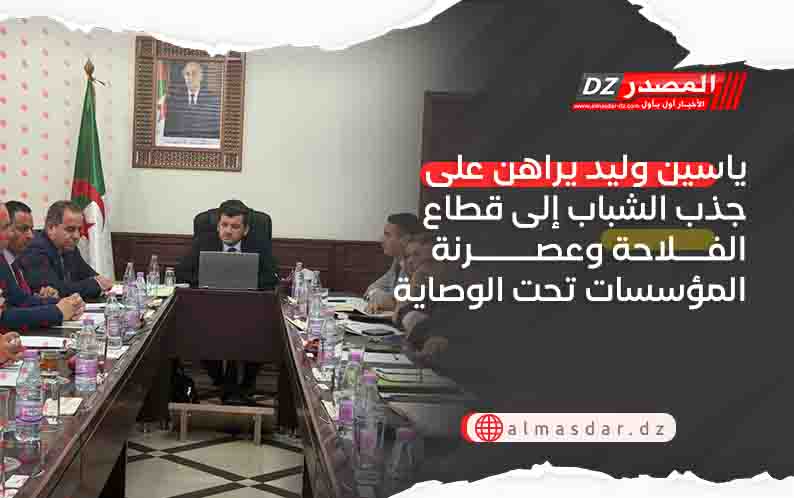 ياسين وليد يراهن على جذب الشباب إلى قطاع الفلاحة وعصرنة المؤسسات تحت الوصاية