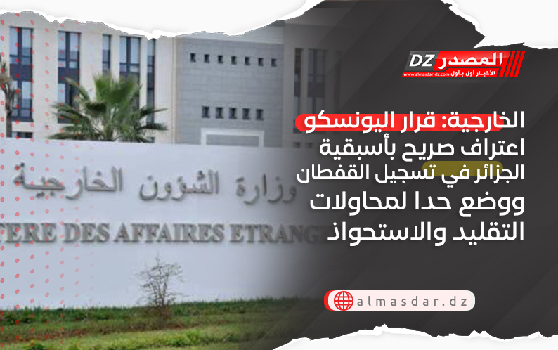 الخارجية: قرار اليونسكو اعتراف صريح بأسبقية الجزائر في تسجيل القفطان ووضع حدا لمحاولات التقليد والاستحواذ