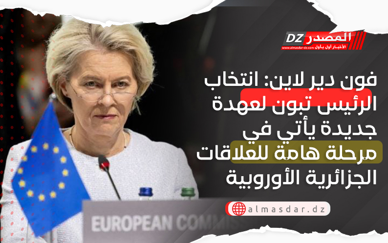 فون دير لاين: انتخاب الرئيس تبون لعهدة جديدة يأتي في مرحلة هامة للعلاقات الجزائرية الأوروبية