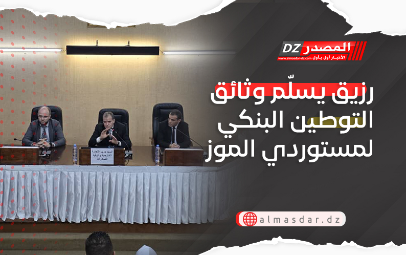 رزيق يسلّم وثائق التوطين البنكي لمستوردي الموز 