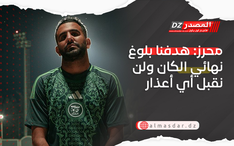محرز: هدفنا بلوغ نهائي الكان ولن نقبل أي أعذار