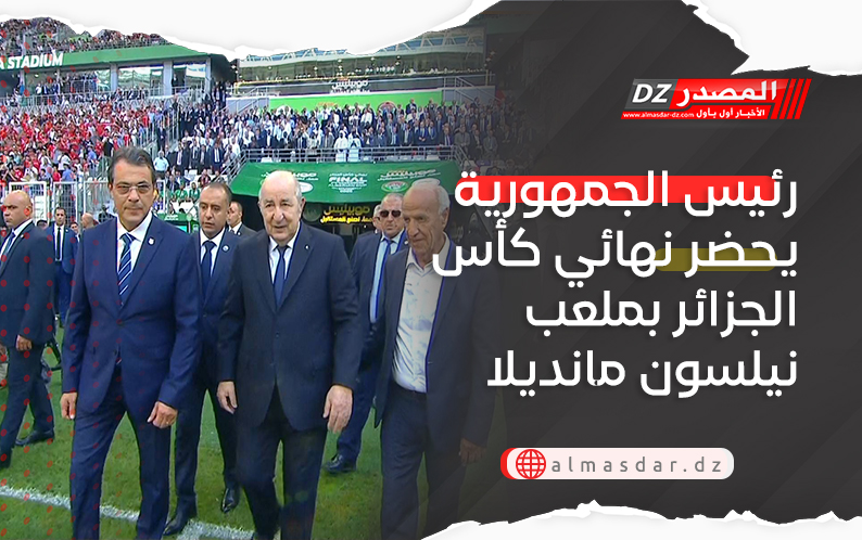 رئيس الجمهورية يحضر نهائي كأس الجزائر بملعب نيلسون مانديلا