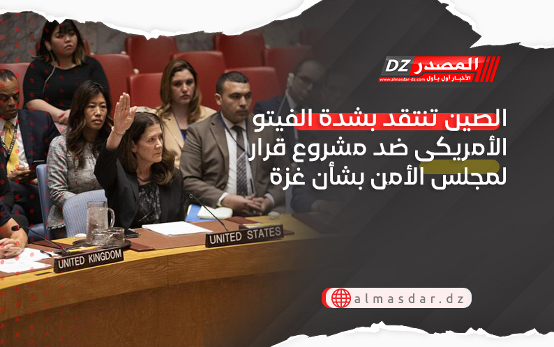 الصين تنتقد بشدة الفيتو الأمريكى ضد مشروع قرار لمجلس الأمن بشأن غزة
