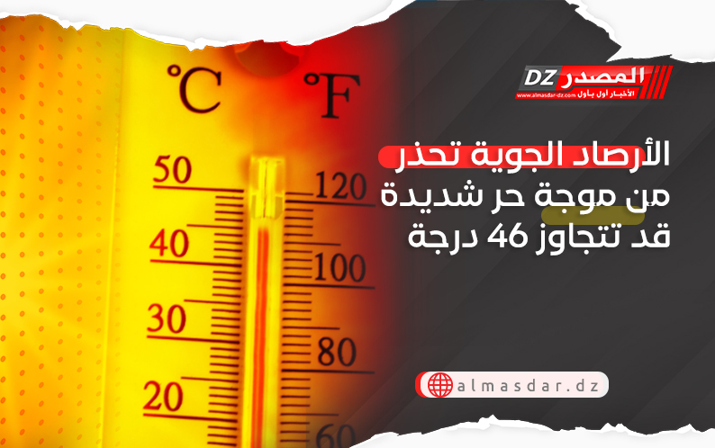 الأرصاد الجوية تحذر من موجة حر شديدة قد تتجاوز 46 درجة 