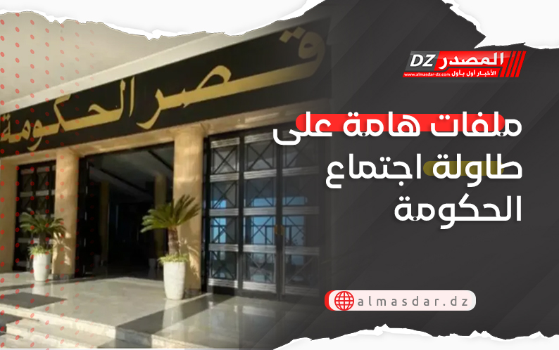 ملفات هامة على طاولة اجتماع الحكومة