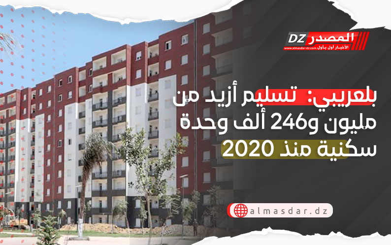 بلعريبي:  تسليم أزيد من مليون و246 ألف وحدة سكنية منذ 2020