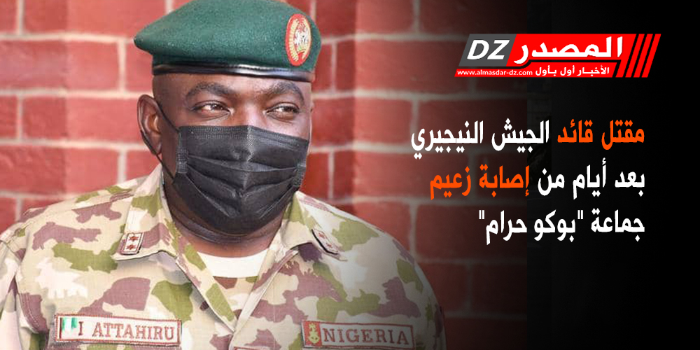 المصدر مقتل قائد الجيش النيجيري بعد أيام من إصابة زعيم جماعة بوكو حرام